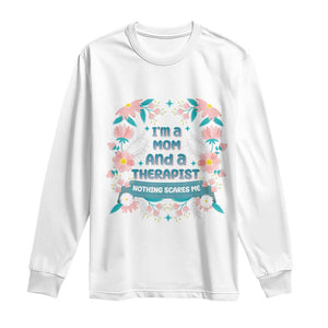 I'm A Mom And A Therapist Long Sleeve Shirt Nothing Scares Me TS09 White Print Your Wear