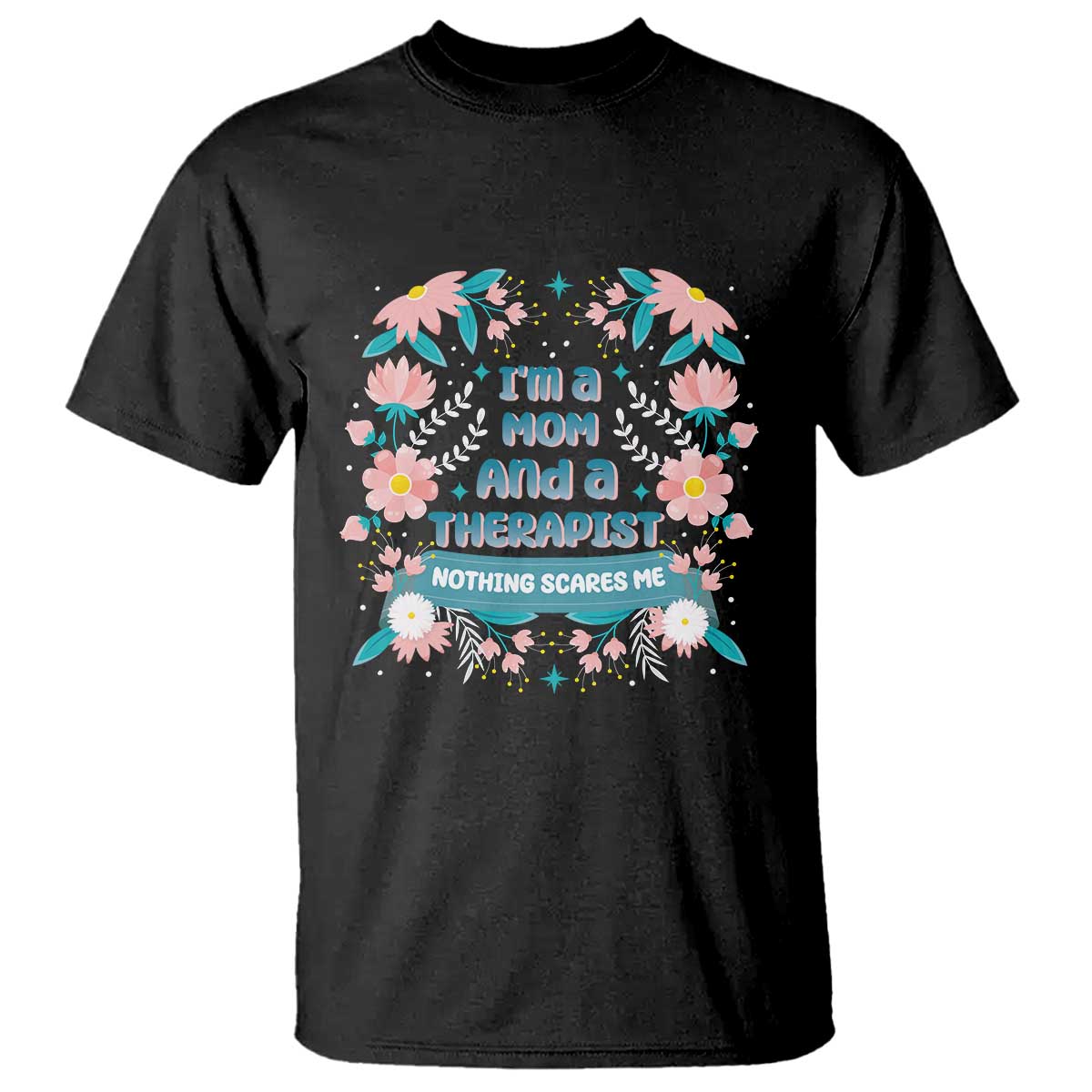 I'm A Mom And A Therapist T Shirt Nothing Scares Me TS09 Black Print Your Wear