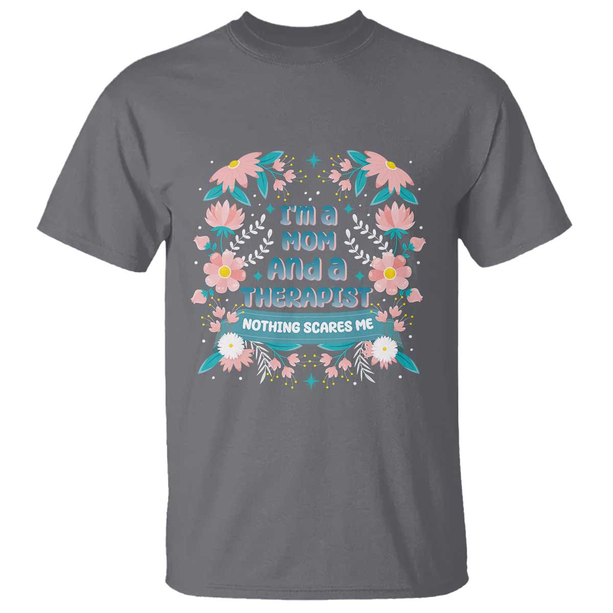 I'm A Mom And A Therapist T Shirt Nothing Scares Me TS09 Charcoal Print Your Wear