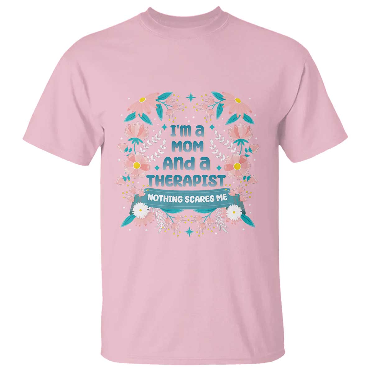 I'm A Mom And A Therapist T Shirt Nothing Scares Me TS09 Light Pink Print Your Wear
