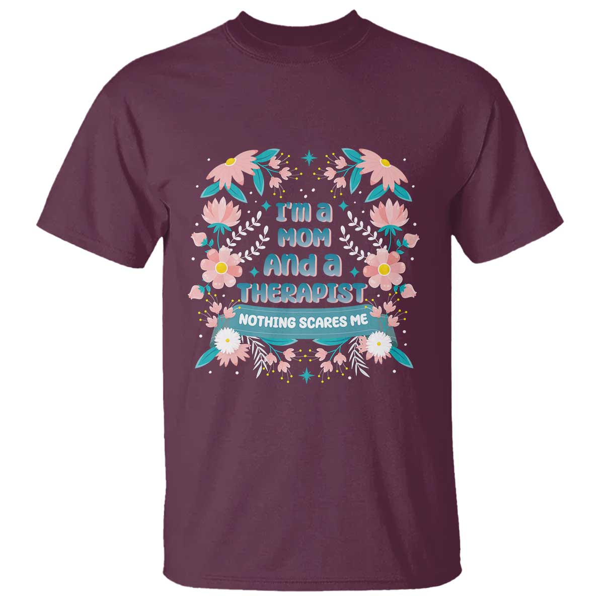 I'm A Mom And A Therapist T Shirt Nothing Scares Me TS09 Maroon Print Your Wear