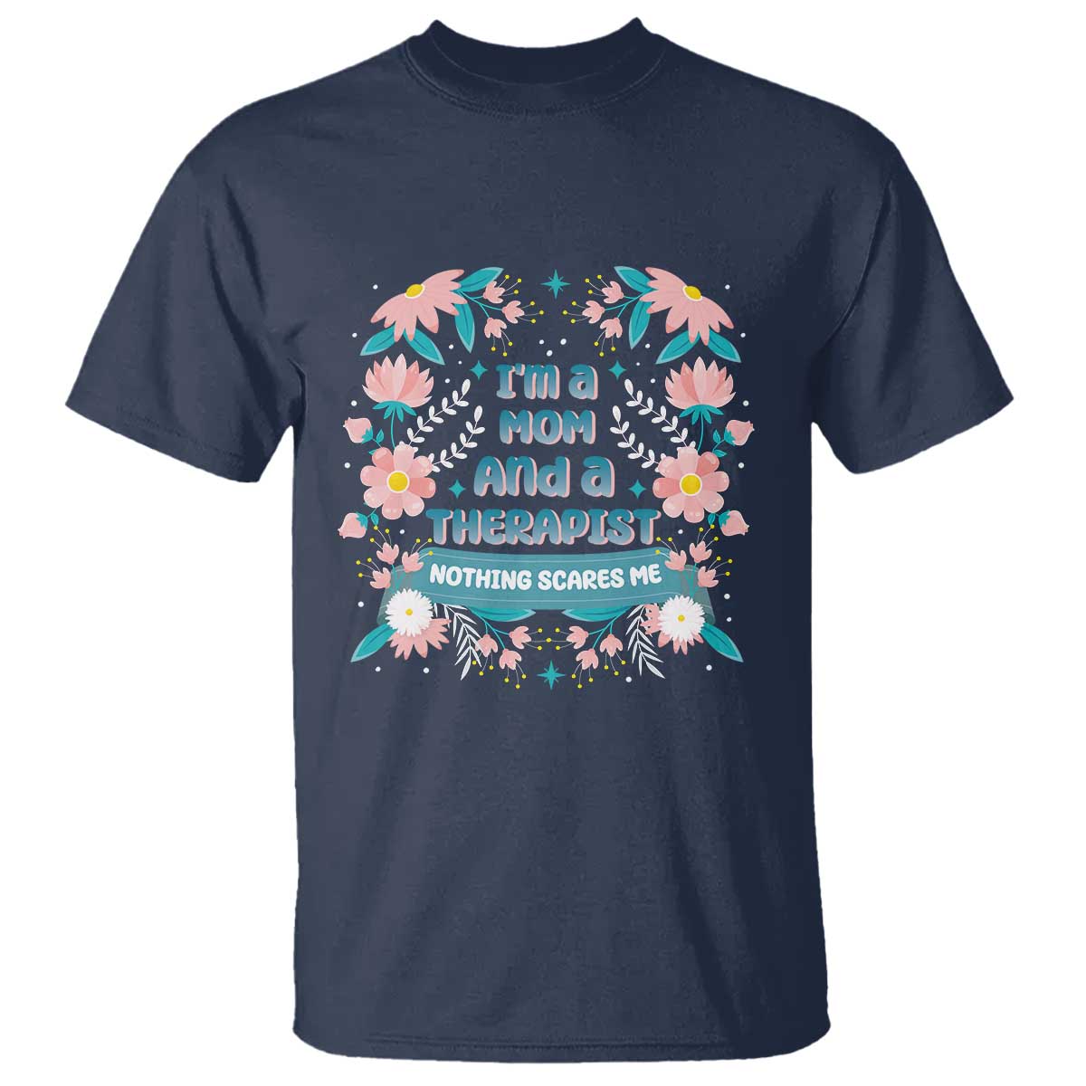 I'm A Mom And A Therapist T Shirt Nothing Scares Me TS09 Navy Print Your Wear