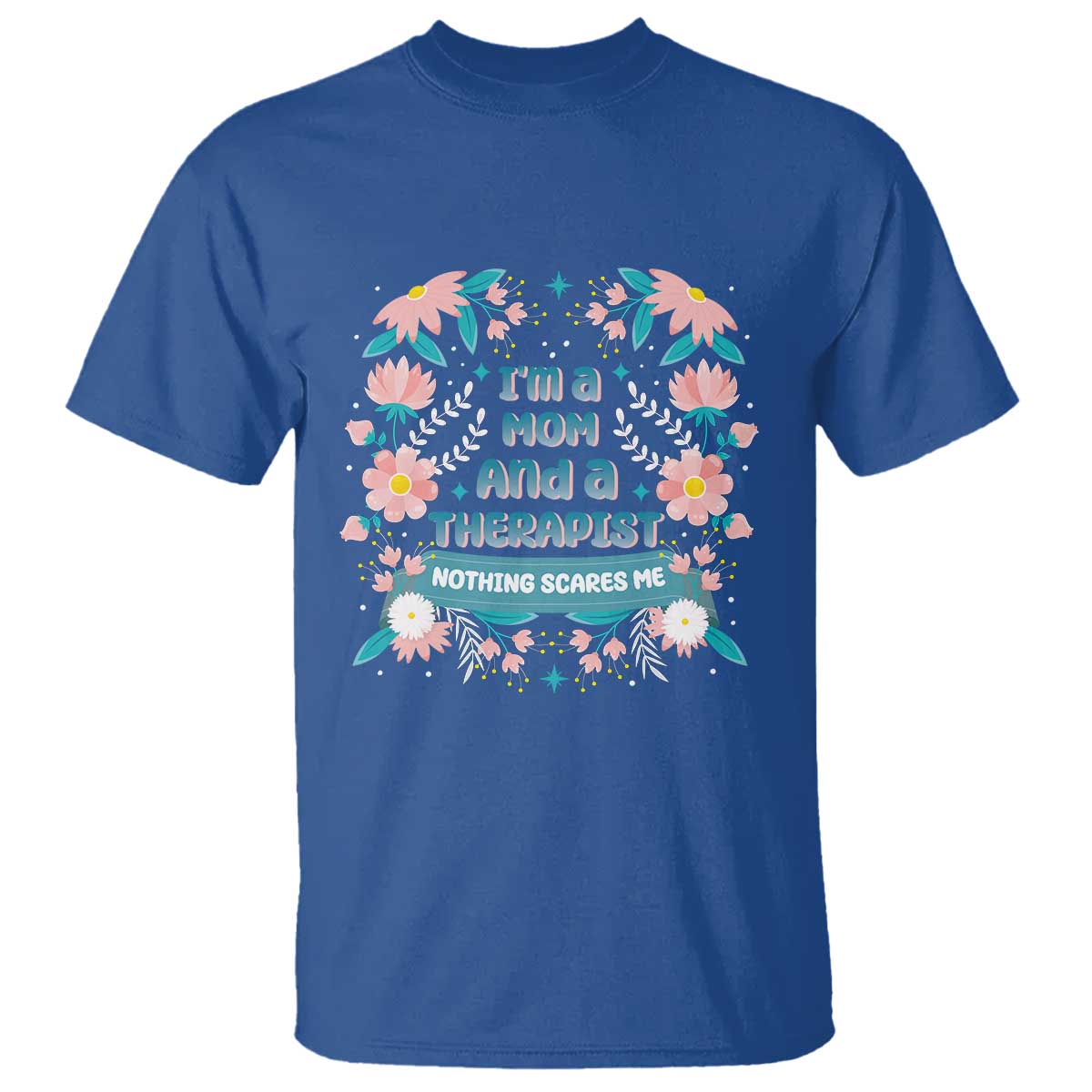 I'm A Mom And A Therapist T Shirt Nothing Scares Me TS09 Royal Blue Print Your Wear