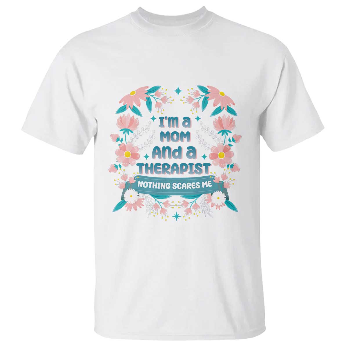 I'm A Mom And A Therapist T Shirt Nothing Scares Me TS09 White Print Your Wear