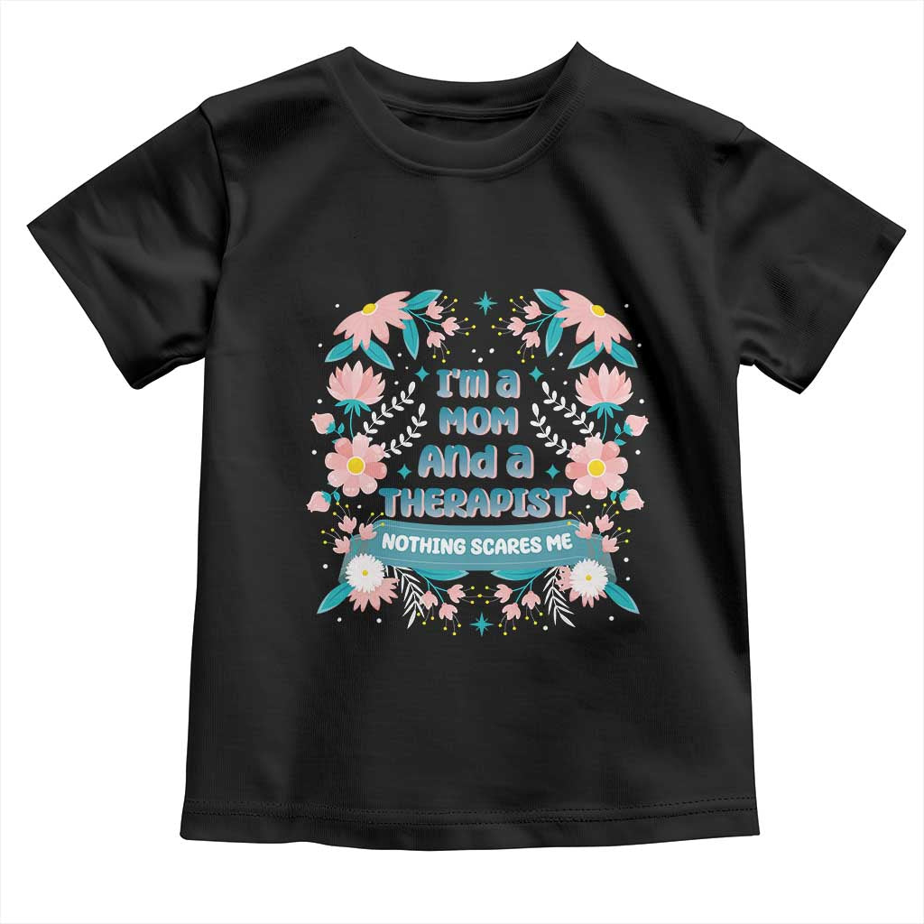I'm A Mom And A Therapist Toddler T Shirt Nothing Scares Me TS09 Black Print Your Wear