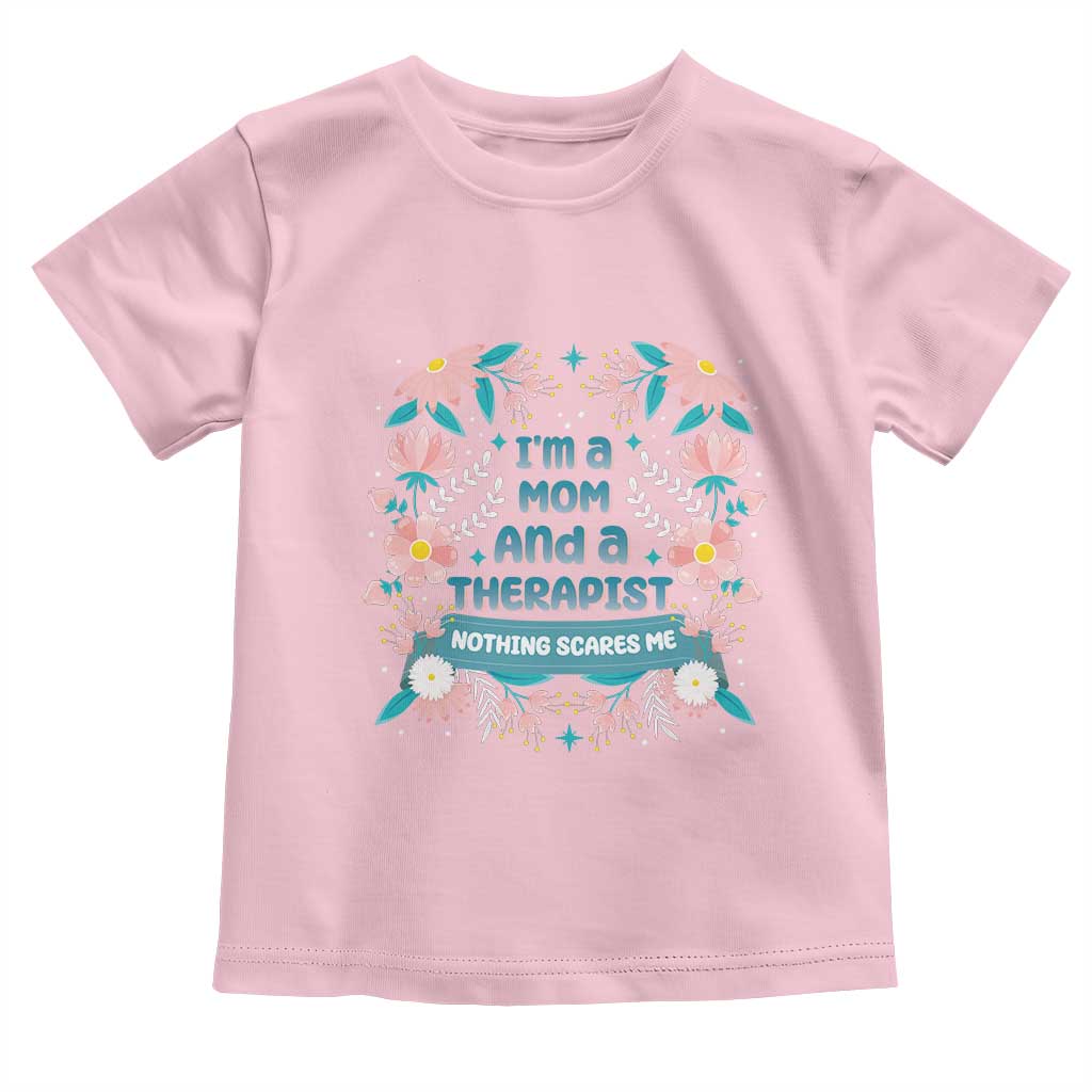 I'm A Mom And A Therapist Toddler T Shirt Nothing Scares Me TS09 Light Pink Print Your Wear