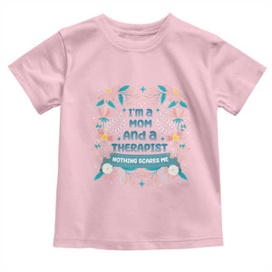 I'm A Mom And A Therapist Toddler T Shirt Nothing Scares Me TS09 Light Pink Print Your Wear