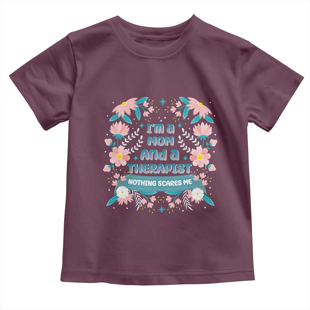 I'm A Mom And A Therapist Toddler T Shirt Nothing Scares Me TS09 Maroon Print Your Wear