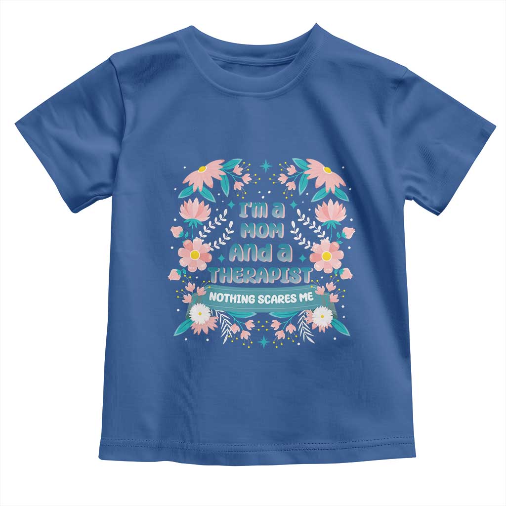 I'm A Mom And A Therapist Toddler T Shirt Nothing Scares Me TS09 Royal Blue Print Your Wear