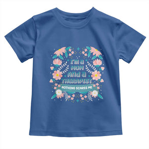 I'm A Mom And A Therapist Toddler T Shirt Nothing Scares Me TS09 Royal Blue Print Your Wear