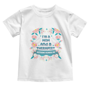 I'm A Mom And A Therapist Toddler T Shirt Nothing Scares Me TS09 White Print Your Wear