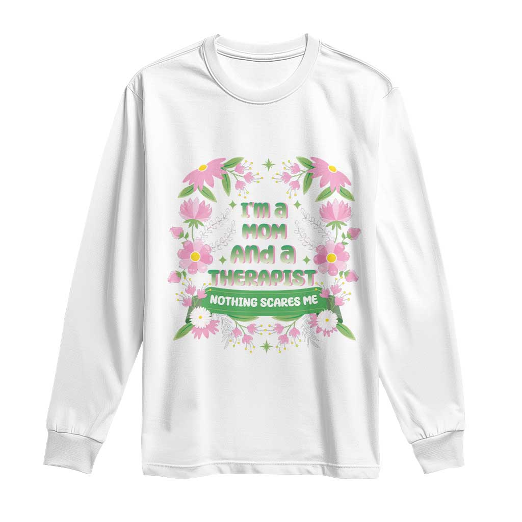 I'm A Mom And A Therapist Nothing Scares Me Long Sleeve Shirt TS09 White Print Your Wear