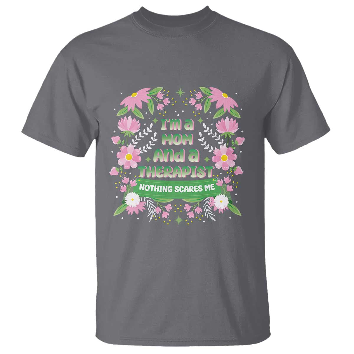 I'm A Mom And A Therapist Nothing Scares Me T Shirt TS09 Charcoal Print Your Wear