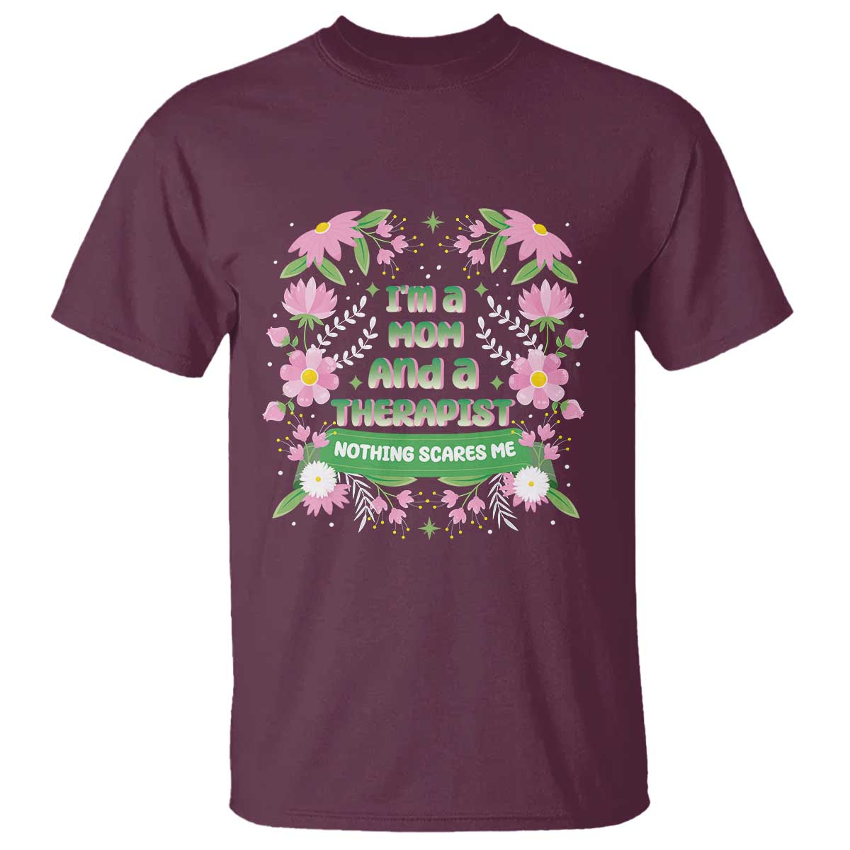 I'm A Mom And A Therapist Nothing Scares Me T Shirt TS09 Maroon Print Your Wear