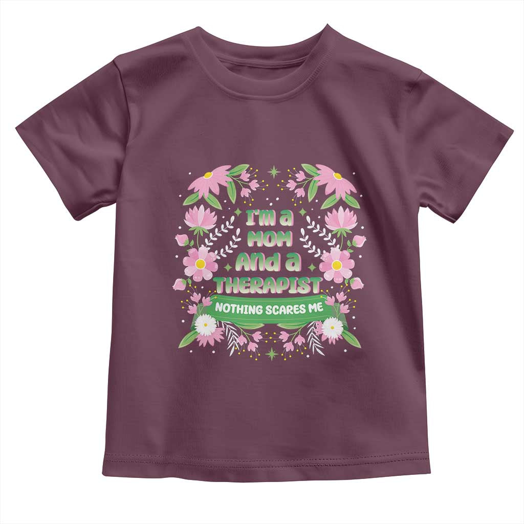I'm A Mom And A Therapist Nothing Scares Me Toddler T Shirt TS09 Maroon Print Your Wear