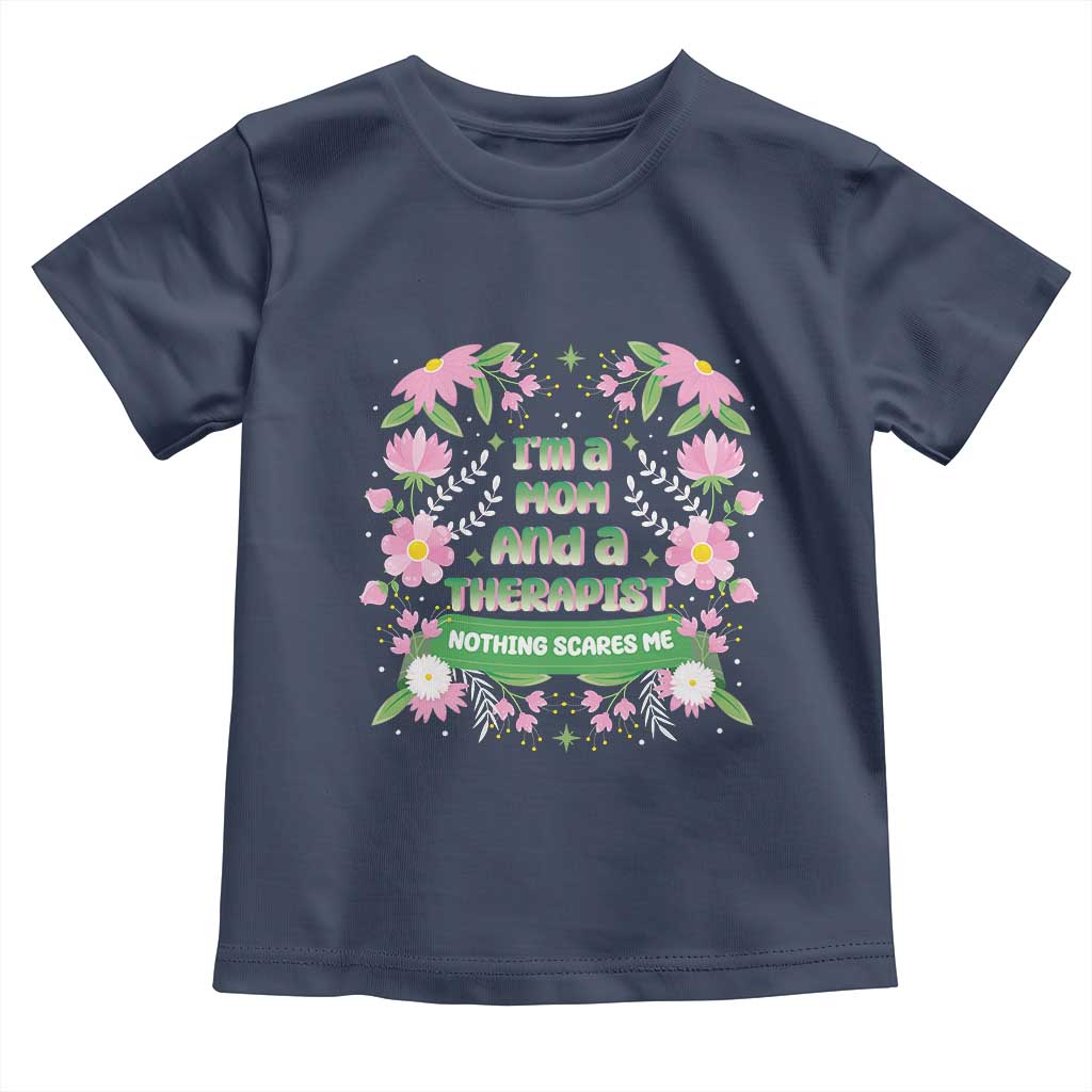 I'm A Mom And A Therapist Nothing Scares Me Toddler T Shirt TS09 Navy Print Your Wear