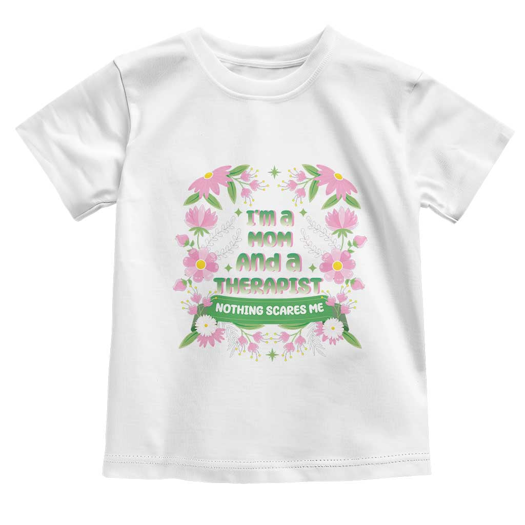 I'm A Mom And A Therapist Nothing Scares Me Toddler T Shirt TS09 White Print Your Wear