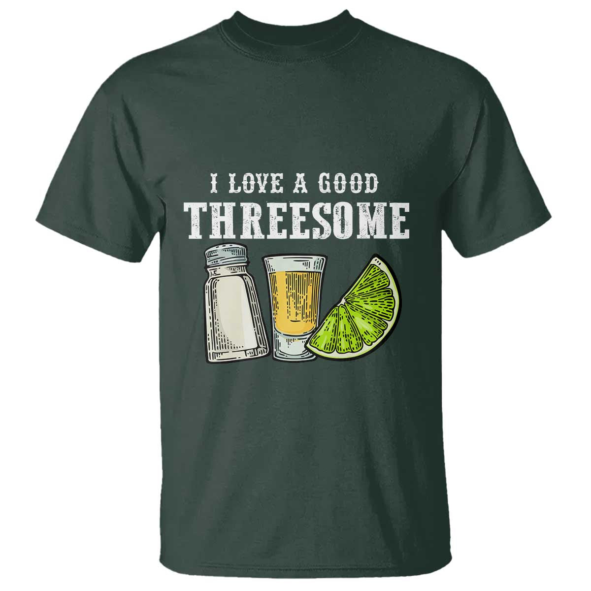 Funny Bartender T Shirt I Love Good Threesom Salt Lime Tequila TS09 Dark Forest Green Print Your Wear