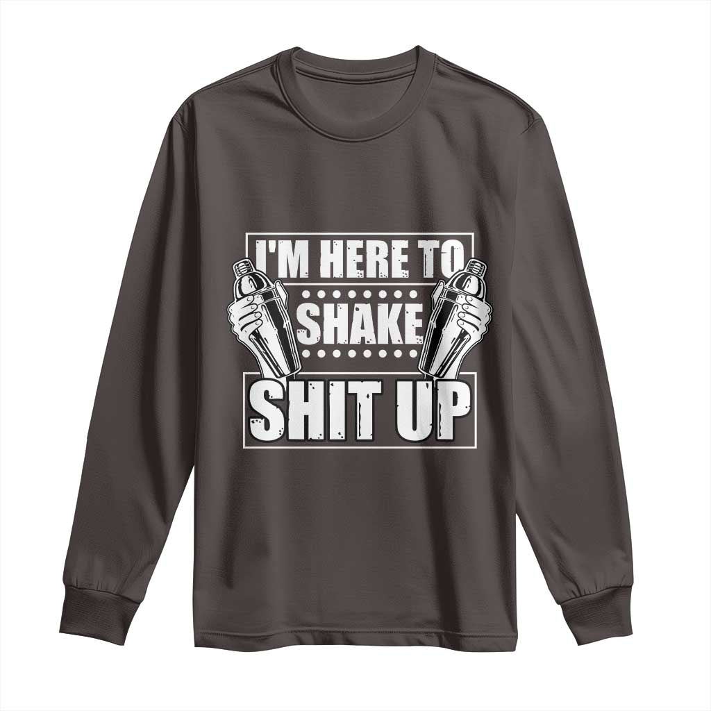 Funny Bartender Long Sleeve Shirt I'm Here To Shake Shit Up TS09 Dark Chocolate Print Your Wear