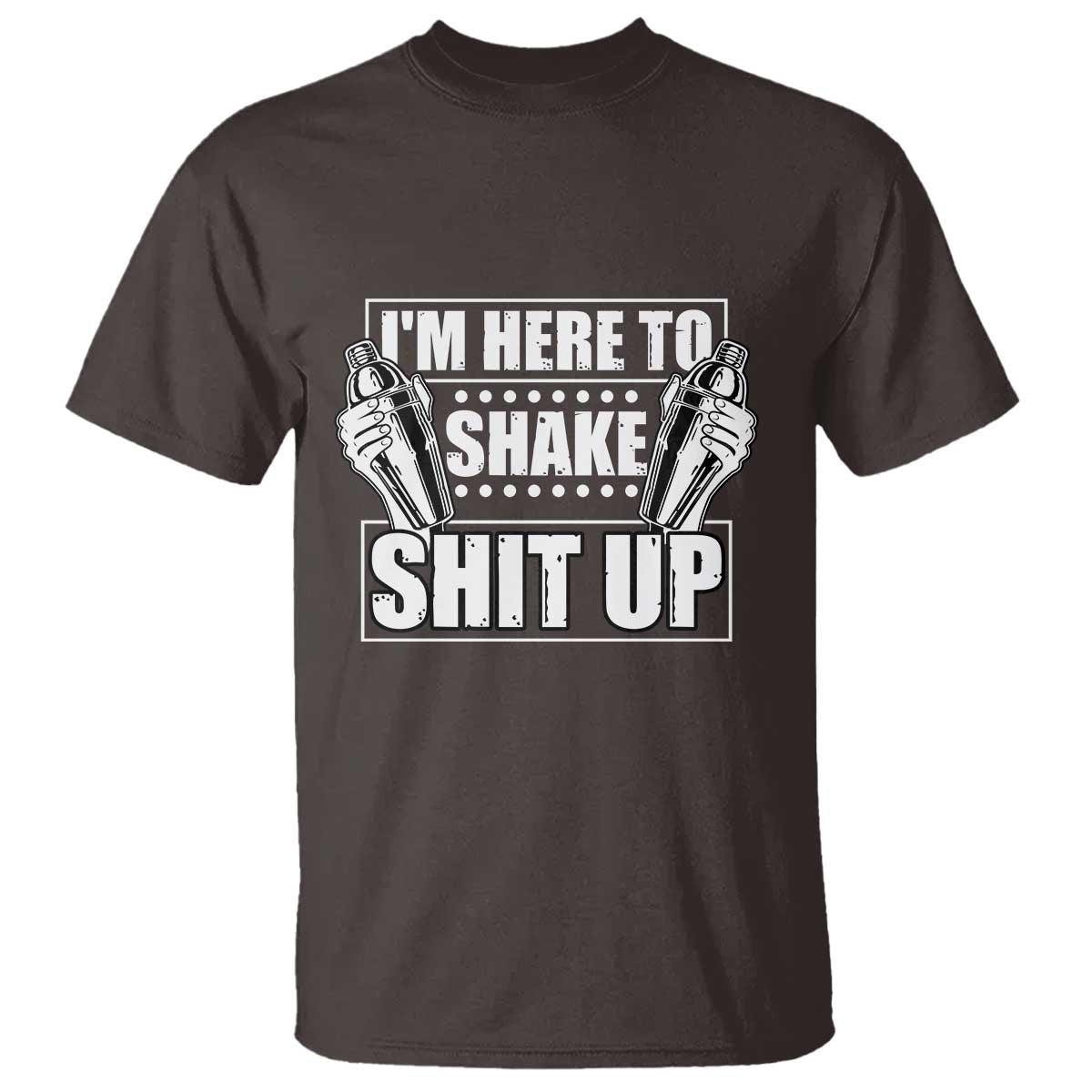 Funny Bartender T Shirt I'm Here To Shake Shit Up TS09 Dark Chocolate Print Your Wear