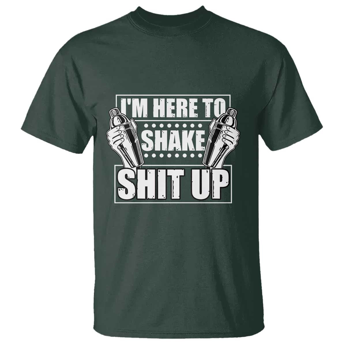 Funny Bartender T Shirt I'm Here To Shake Shit Up TS09 Dark Forest Green Print Your Wear