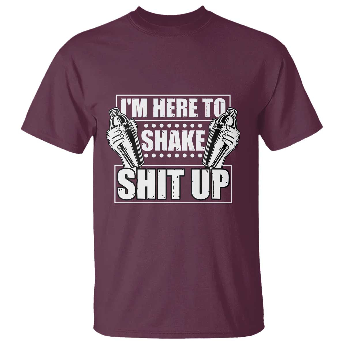 Funny Bartender T Shirt I'm Here To Shake Shit Up TS09 Maroon Print Your Wear