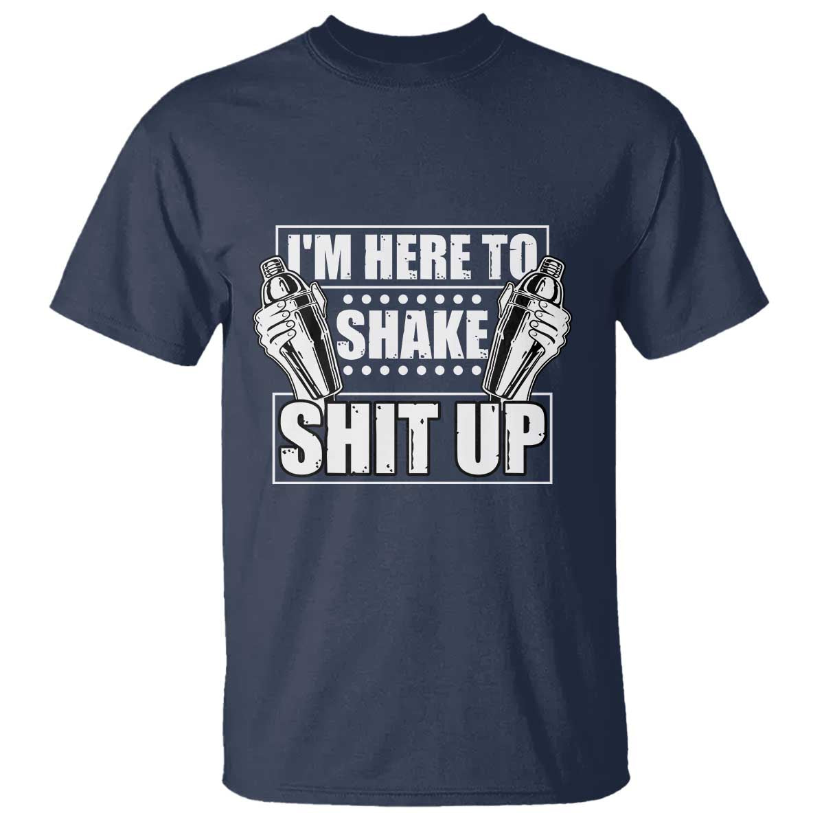 Funny Bartender T Shirt I'm Here To Shake Shit Up TS09 Navy Print Your Wear