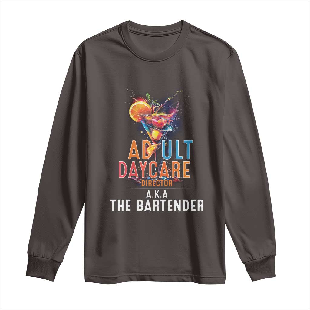 Funny Adult Daycare Director Aka The Bartender Long Sleeve Shirt TS09 Dark Chocolate Print Your Wear