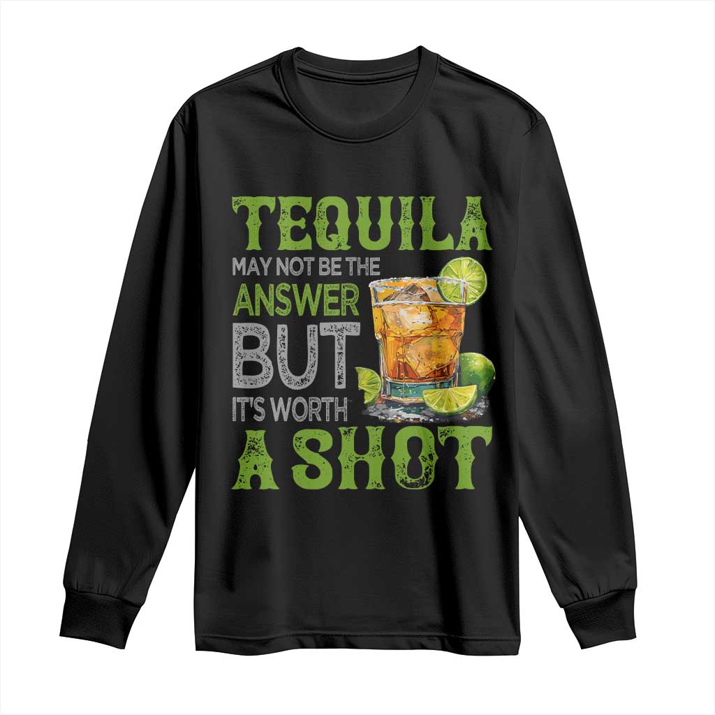 Tequila Lover Long Sleeve Shirt May Not Be The Answer But It's Worth A Shot Drinking TS09 Black Print Your Wear