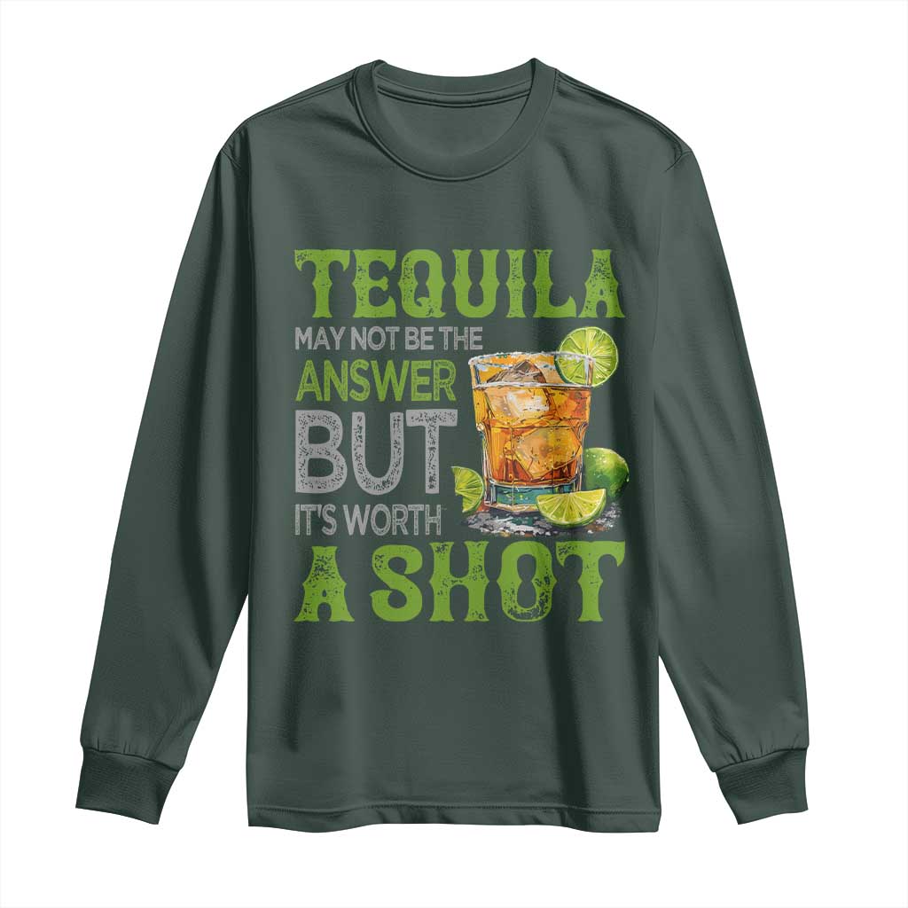 Tequila Lover Long Sleeve Shirt May Not Be The Answer But It's Worth A Shot Drinking TS09 Dark Forest Green Print Your Wear