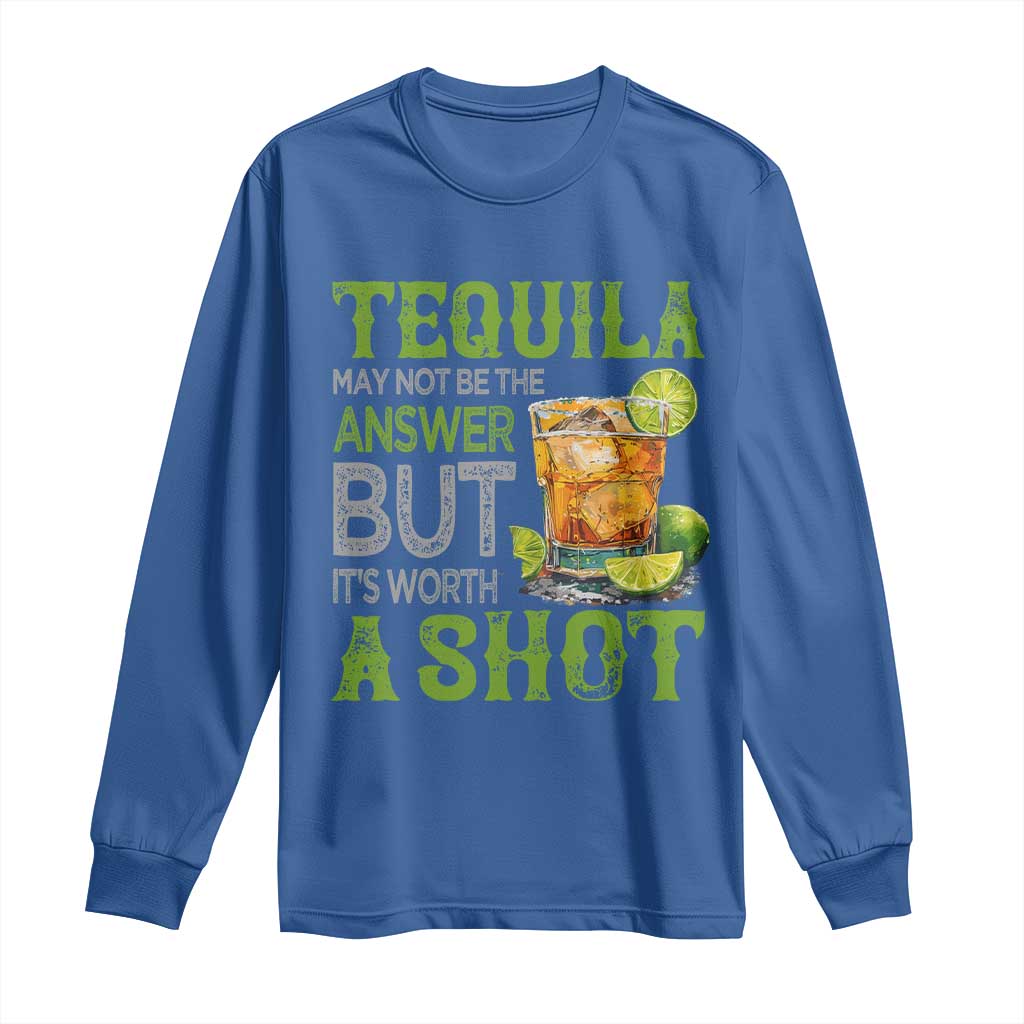 Tequila Lover Long Sleeve Shirt May Not Be The Answer But It's Worth A Shot Drinking TS09 Royal Blue Print Your Wear