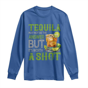 Tequila Lover Long Sleeve Shirt May Not Be The Answer But It's Worth A Shot Drinking TS09 Royal Blue Print Your Wear
