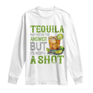 Tequila Lover Long Sleeve Shirt May Not Be The Answer But It's Worth A Shot Drinking TS09 White Print Your Wear