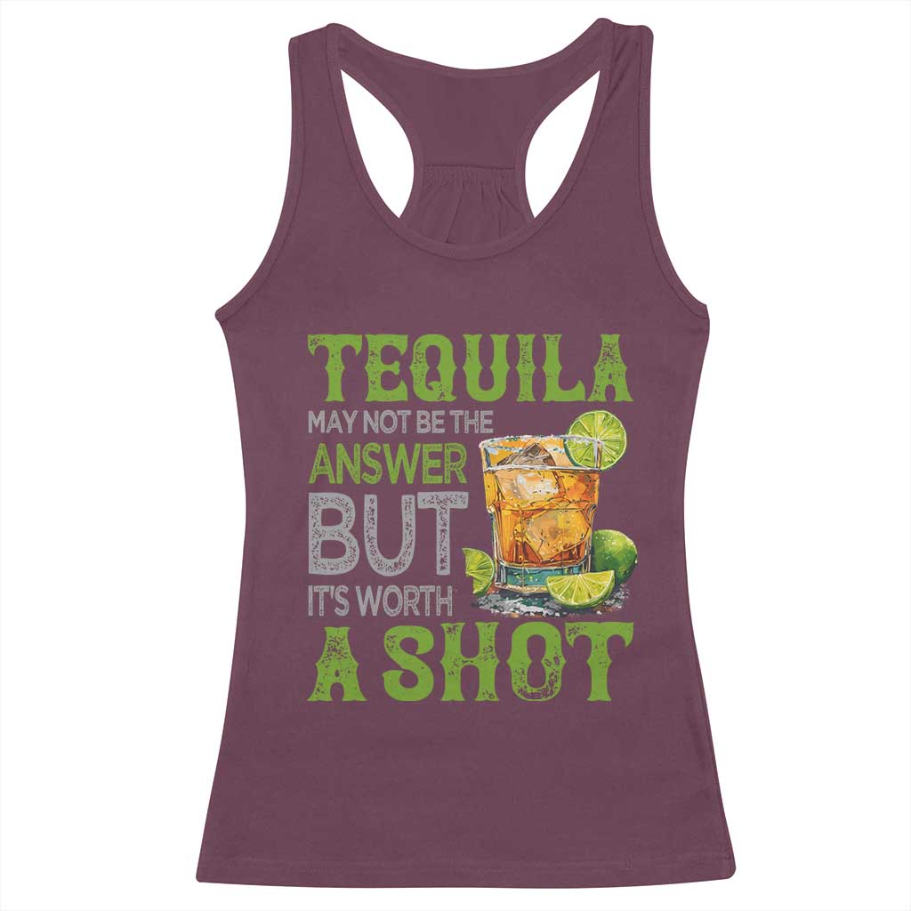 Tequila Lover Racerback Tank Top May Not Be The Answer But It's Worth A Shot Drinking TS09 Maroon Print Your Wear
