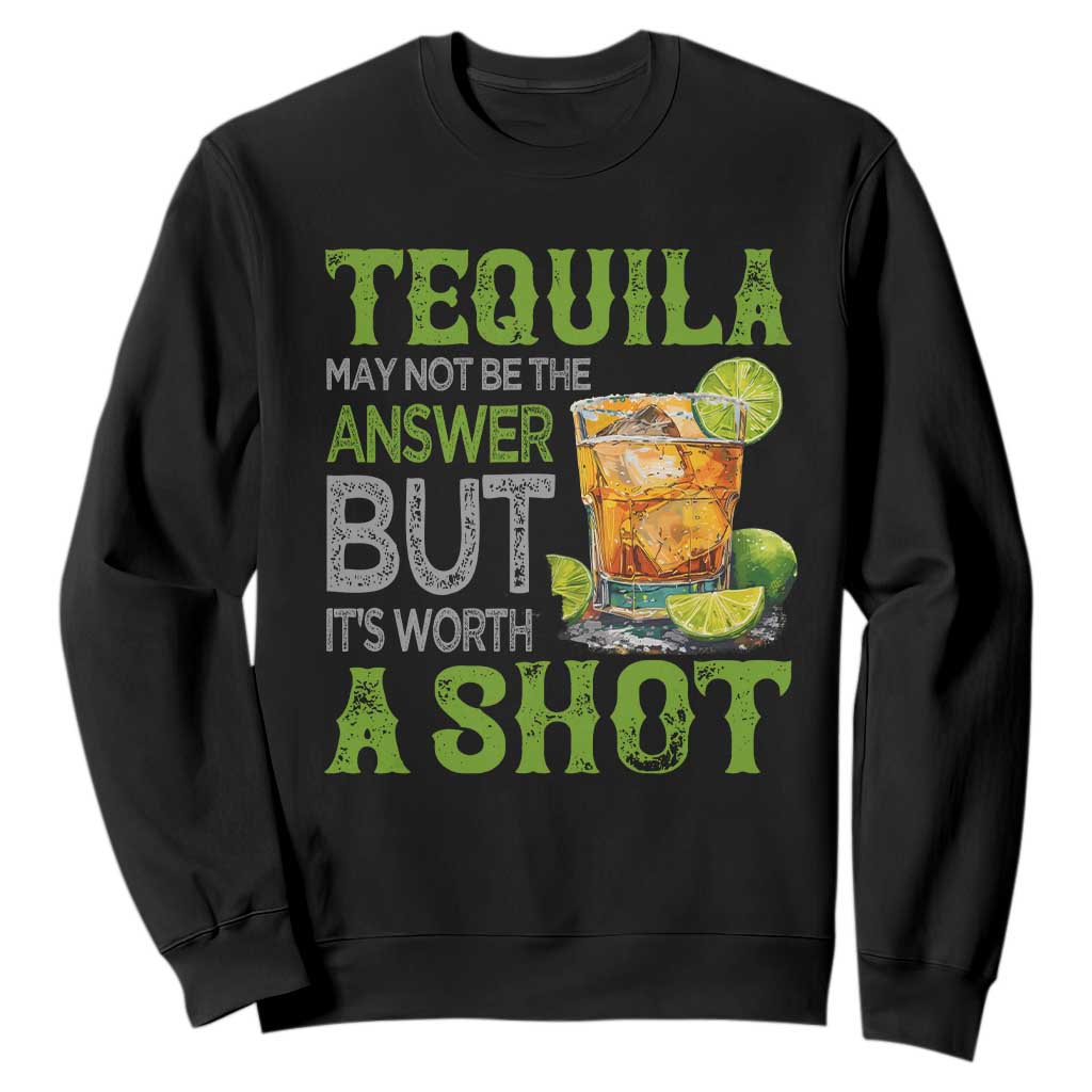 Tequila Lover Sweatshirt May Not Be The Answer But It's Worth A Shot Drinking TS09 Black Print Your Wear