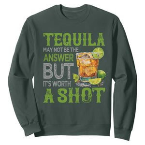 Tequila Lover Sweatshirt May Not Be The Answer But It's Worth A Shot Drinking TS09 Dark Forest Green Print Your Wear