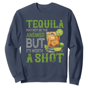 Tequila Lover Sweatshirt May Not Be The Answer But It's Worth A Shot Drinking TS09 Navy Print Your Wear