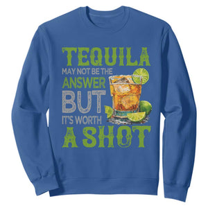 Tequila Lover Sweatshirt May Not Be The Answer But It's Worth A Shot Drinking TS09 Royal Blue Print Your Wear