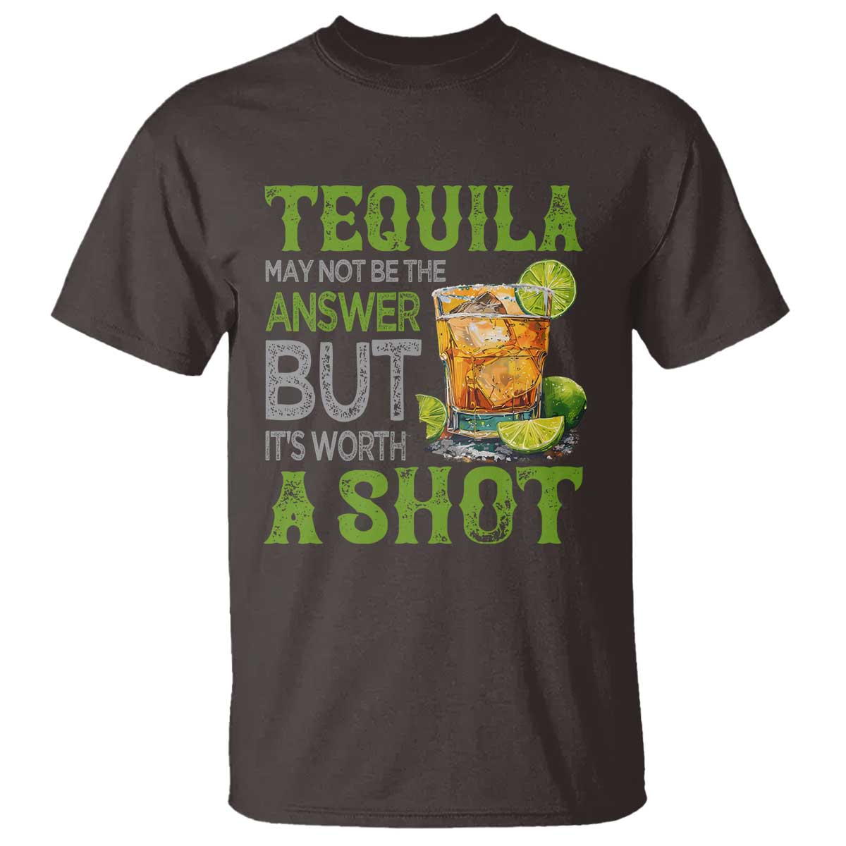 Tequila Lover T Shirt May Not Be The Answer But It's Worth A Shot Drinking TS09 Dark Chocolate Print Your Wear