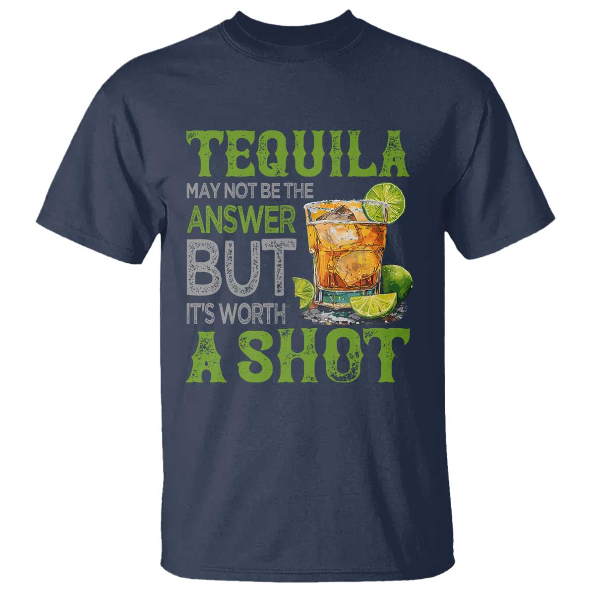 Tequila Lover T Shirt May Not Be The Answer But It's Worth A Shot Drinking TS09 Navy Print Your Wear