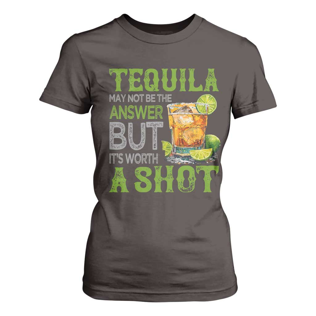 Tequila Lover T Shirt For Women May Not Be The Answer But It's Worth A Shot Drinking TS09 Dark Chocolate Print Your Wear