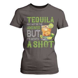 Tequila Lover T Shirt For Women May Not Be The Answer But It's Worth A Shot Drinking TS09 Dark Chocolate Print Your Wear