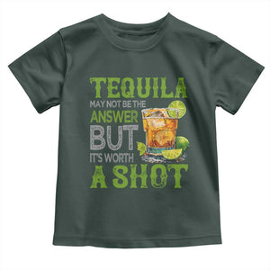 Tequila Lover Toddler T Shirt May Not Be The Answer But It's Worth A Shot Drinking TS09 Dark Forest Green Print Your Wear