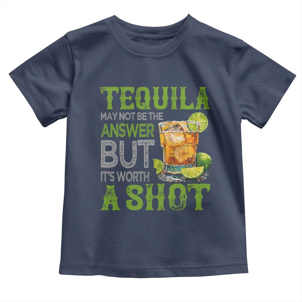Tequila Lover Toddler T Shirt May Not Be The Answer But It's Worth A Shot Drinking TS09 Navy Print Your Wear