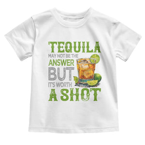 Tequila Lover Toddler T Shirt May Not Be The Answer But It's Worth A Shot Drinking TS09 White Print Your Wear