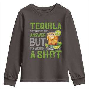 Tequila Lover Youth Sweatshirt May Not Be The Answer But It's Worth A Shot Drinking TS09 Dark Chocolate Print Your Wear