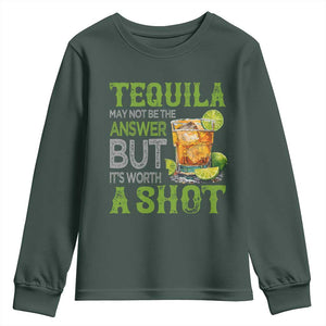 Tequila Lover Youth Sweatshirt May Not Be The Answer But It's Worth A Shot Drinking TS09 Dark Forest Green Print Your Wear