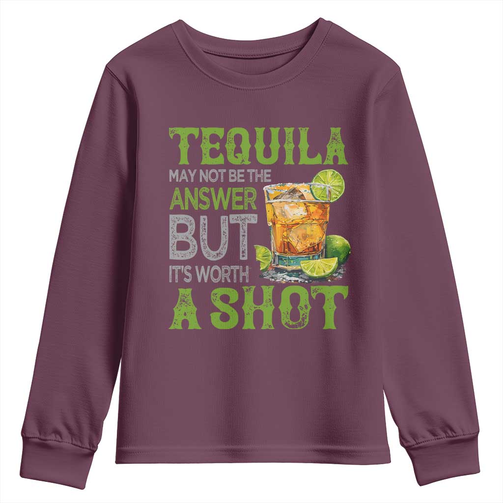 Tequila Lover Youth Sweatshirt May Not Be The Answer But It's Worth A Shot Drinking TS09 Maroon Print Your Wear
