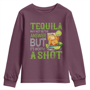 Tequila Lover Youth Sweatshirt May Not Be The Answer But It's Worth A Shot Drinking TS09 Maroon Print Your Wear