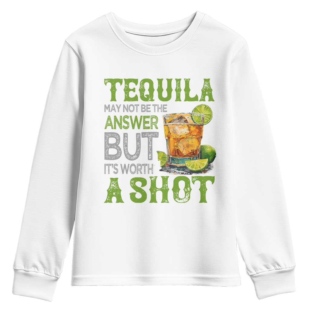 Tequila Lover Youth Sweatshirt May Not Be The Answer But It's Worth A Shot Drinking TS09 White Print Your Wear